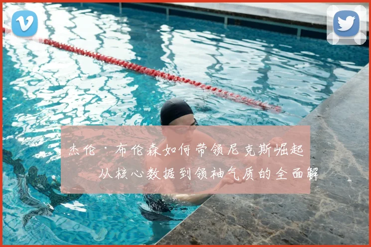杰伦·布伦森如何带领尼克斯崛起？从核心数据到领袖气质的全面解析